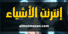 إنترنت الأشياء – شرح كامل ومفصل