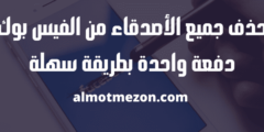 حذف جميع الأصدقاء من الفيس بوك دفعة واحدة بطريقة سهلة